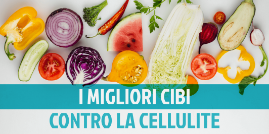 Dieta anticellulite: come ridurre la cellulite con gli alimenti giusti