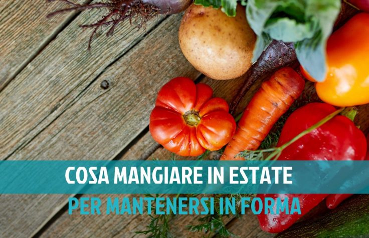 Cosa mangiare in estate per mantenersi in forma?